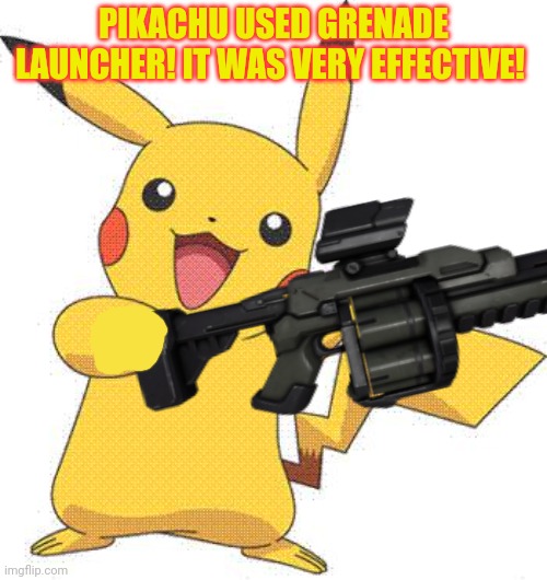 Get em pikachu! | PIKACHU USED GRENADE LAUNCHER! IT WAS VERY EFFECTIVE! | image tagged in pokemon,pikachu,grenade,launcher,kill em all | made w/ Imgflip meme maker