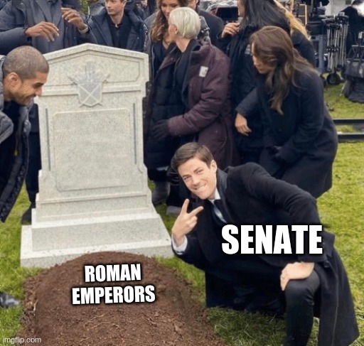 Roman Emperor Meme | SENATE; ROMAN EMPERORS | image tagged in grant gustin over grave | made w/ Imgflip meme maker