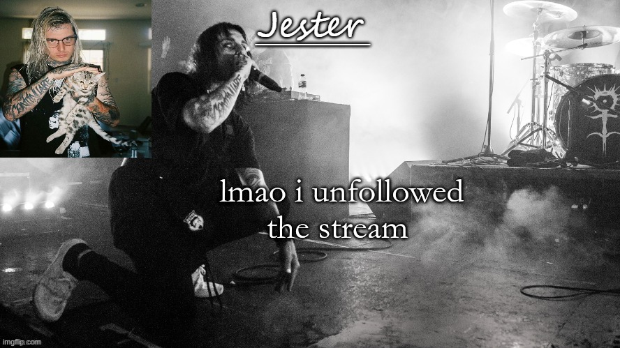 I hate when that happens | lmao i unfollowed the stream | image tagged in jester ghostmane temp thx yachi | made w/ Imgflip meme maker