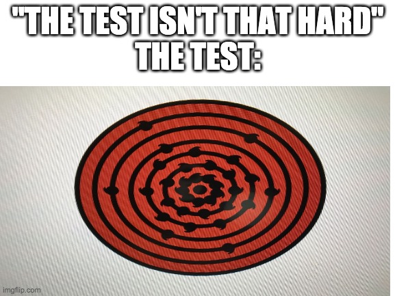 the test isnt that hard | "THE TEST ISN'T THAT HARD"
THE TEST: | made w/ Imgflip meme maker