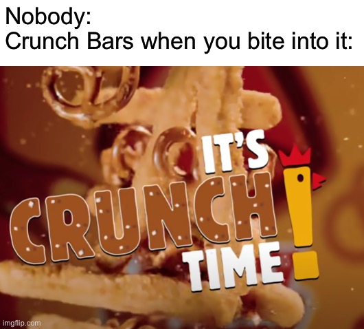 it's crunch time! | Nobody:
Crunch Bars when you bite into it: | image tagged in it's crunch time | made w/ Imgflip meme maker
