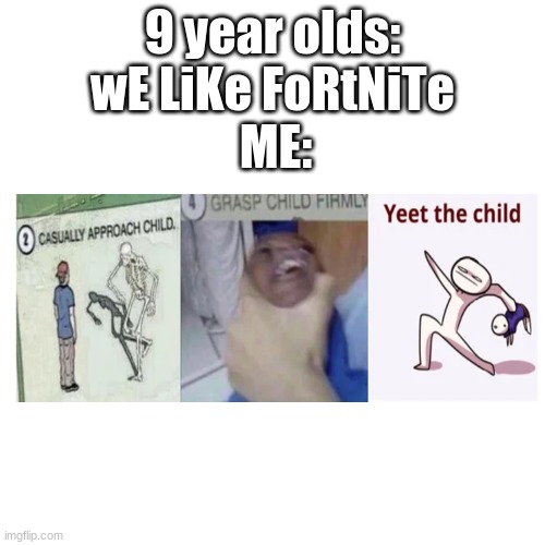 wE liKe FoRtNiTe | 9 year olds: wE LiKe FoRtNiTe; ME: | image tagged in memes,blank transparent square | made w/ Imgflip meme maker
