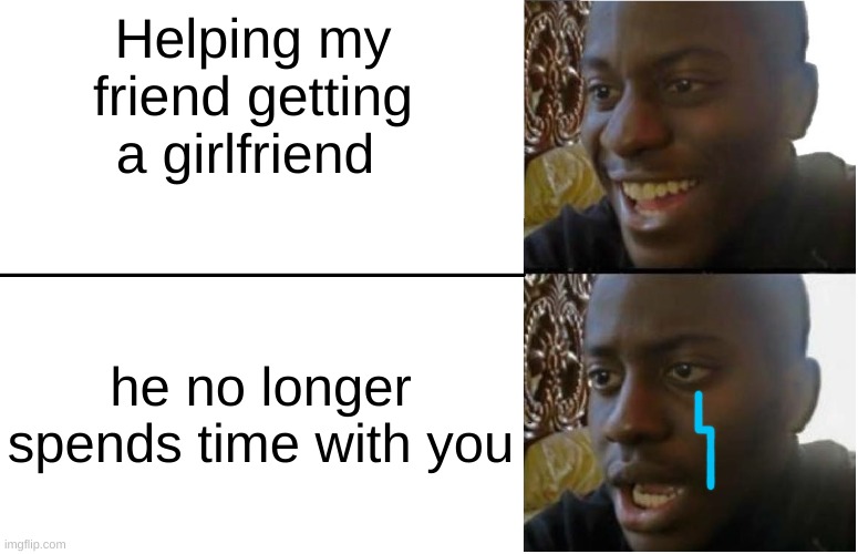Disappointed Black Guy | Helping my friend getting a girlfriend; he no longer spends time with you | image tagged in disappointed black guy,sad,lose your friend,how to lose a friend | made w/ Imgflip meme maker