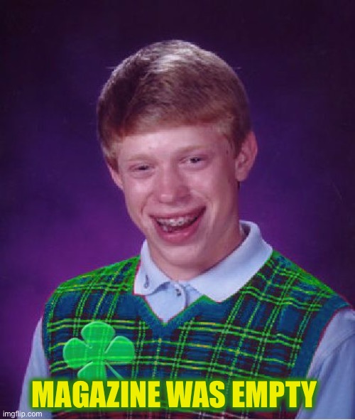 good luck brian | MAGAZINE WAS EMPTY | image tagged in good luck brian | made w/ Imgflip meme maker