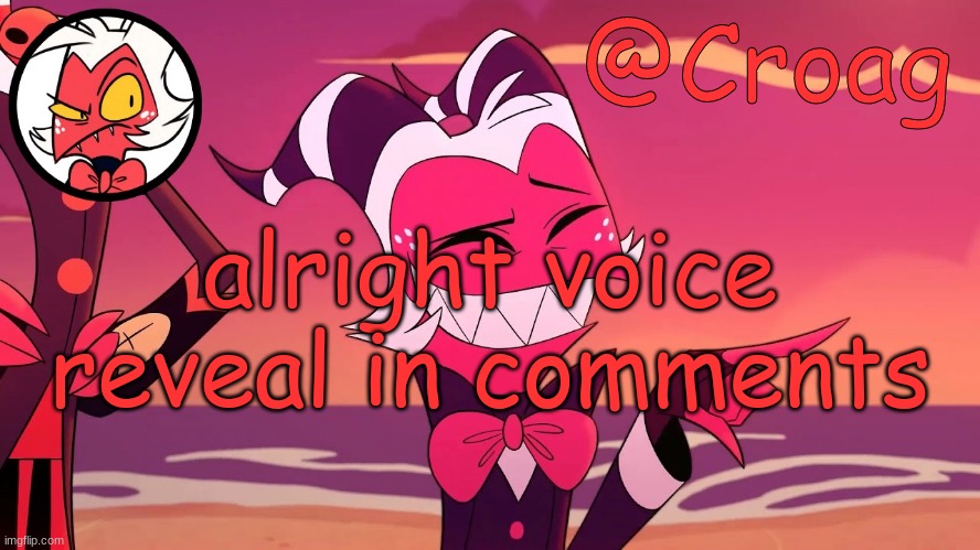 https://record.reverb.chat/s/qI0yOnzFHnML1ZdPBR3B | alright voice reveal in comments | image tagged in croag's moxxie template | made w/ Imgflip meme maker