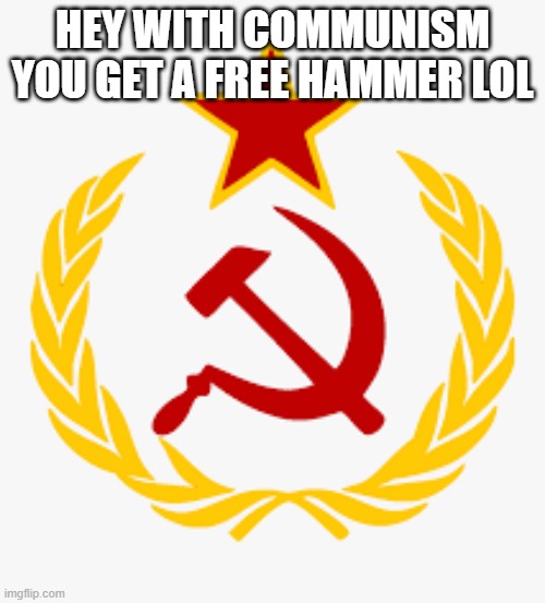 HEY WITH COMMUNISM YOU GET A FREE HAMMER LOL | made w/ Imgflip meme maker