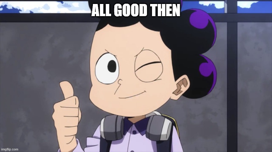 Minoru Mineta wink and thumbs up | ALL GOOD THEN | image tagged in minoru mineta wink and thumbs up | made w/ Imgflip meme maker