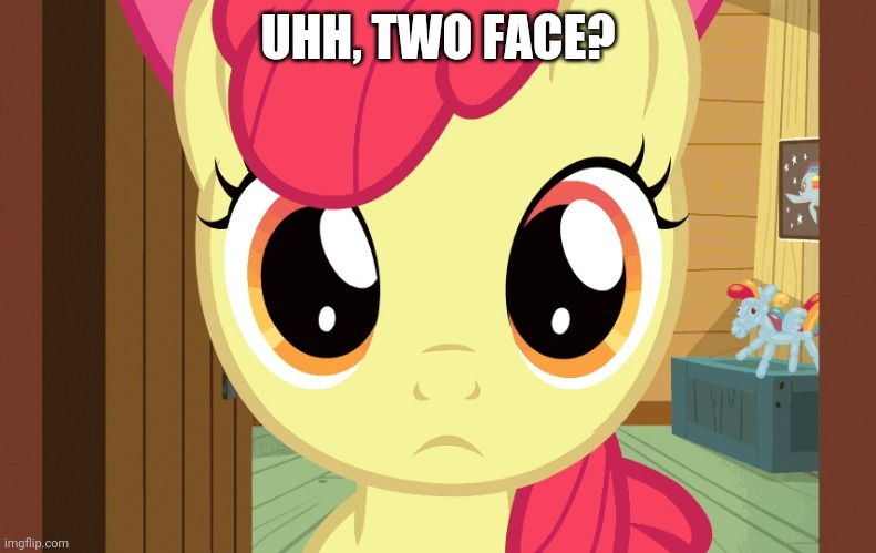 Confused Applebloom (MLP) | UHH, TWO FACE? | image tagged in confused applebloom mlp | made w/ Imgflip meme maker