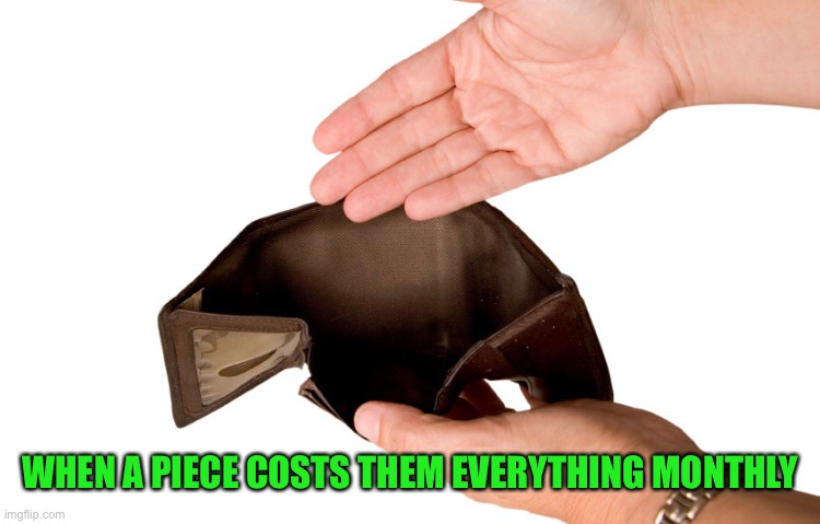 WHEN A PIECE COSTS THEM EVERYTHING MONTHLY | made w/ Imgflip meme maker