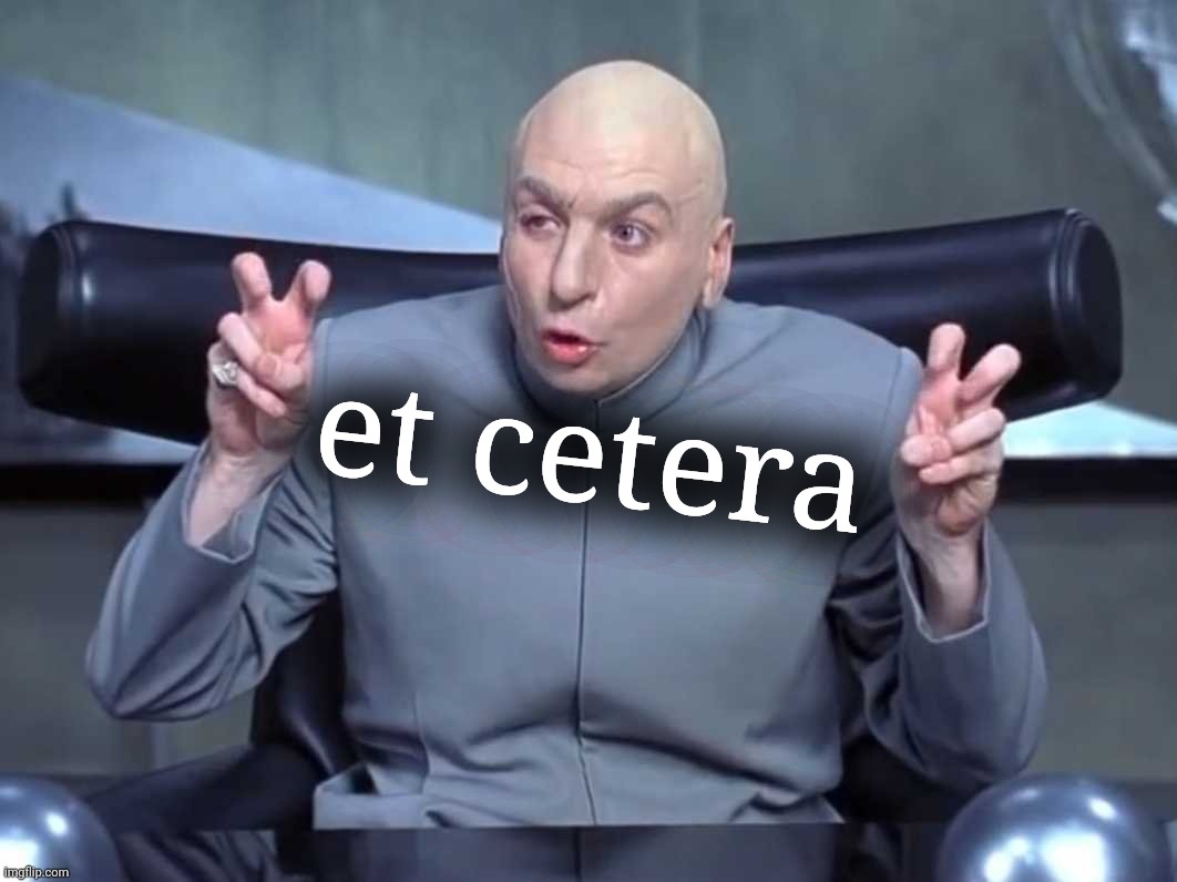 Dr Evil air quotes | et cetera | image tagged in dr evil air quotes | made w/ Imgflip meme maker