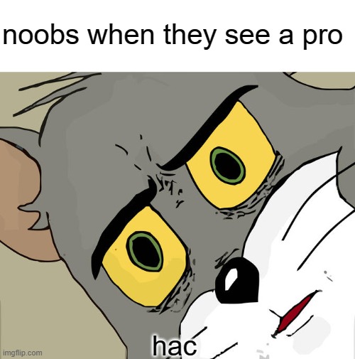 Unsettled Tom Meme | noobs when they see a pro; hac | image tagged in memes,unsettled tom | made w/ Imgflip meme maker