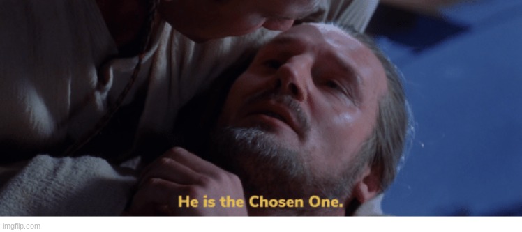 Chosen One | image tagged in chosen one | made w/ Imgflip meme maker