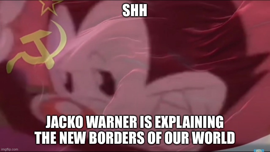 Ahh yes, OUR world | SHH; JACKO WARNER IS EXPLAINING THE NEW BORDERS OF OUR WORLD | image tagged in communism,soviet union,jacko warner | made w/ Imgflip meme maker