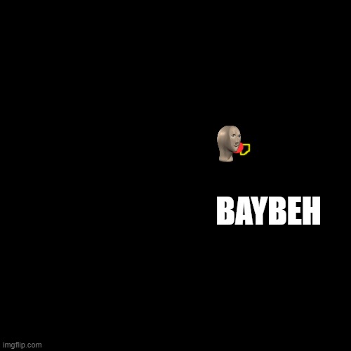 Blank Transparent Square Meme | BAYBEH | image tagged in memes,blank transparent square | made w/ Imgflip meme maker