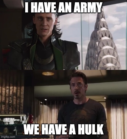I have an army | I HAVE AN ARMY; WE HAVE A HULK | image tagged in i have an army | made w/ Imgflip meme maker