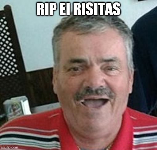 a sad day for memers everywhere | RIP EI RISITAS | image tagged in dead | made w/ Imgflip meme maker