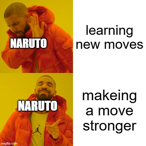 yes | learning new moves; NARUTO; makeing a move stronger; NARUTO | image tagged in memes,drake hotline bling | made w/ Imgflip meme maker