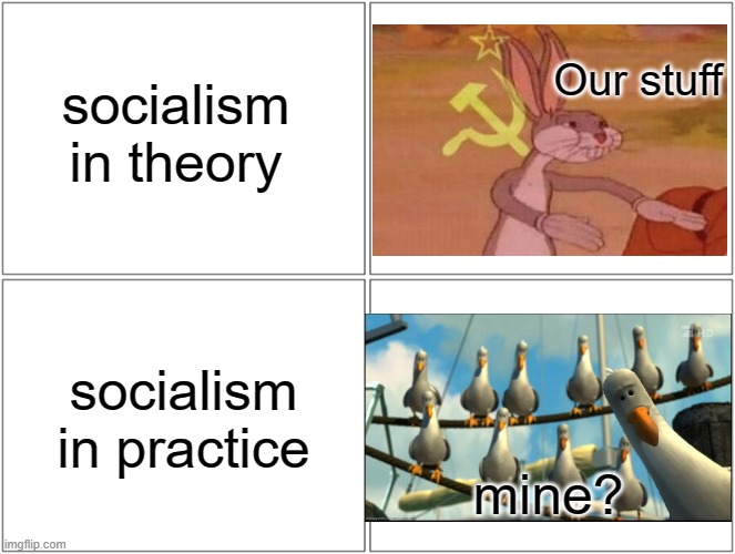 Mine? | socialism in theory; Our stuff; socialism in practice; mine? | image tagged in memes,blank comic panel 2x2,socialism,politics | made w/ Imgflip meme maker