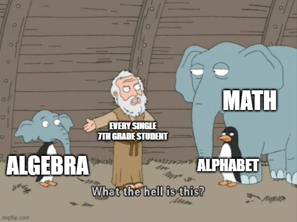 "wait till you get to the greek alphabet" haha as if | MATH; EVERY SINGLE 7TH GRADE STUDENT; ALPHABET; ALGEBRA | image tagged in what the hell is this | made w/ Imgflip meme maker
