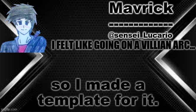 let the madness begin (I won't do stuff breaking the ToS or rules) | I FELT LIKE GOING ON A VILLIAN ARC... so I made a template for it. | image tagged in mavrick villain arc template | made w/ Imgflip meme maker