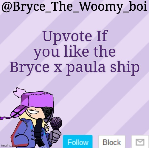 Bryce_The_Woomy_boi | Upvote If you like the Bryce x paula ship | image tagged in bryce_the_woomy_boi | made w/ Imgflip meme maker