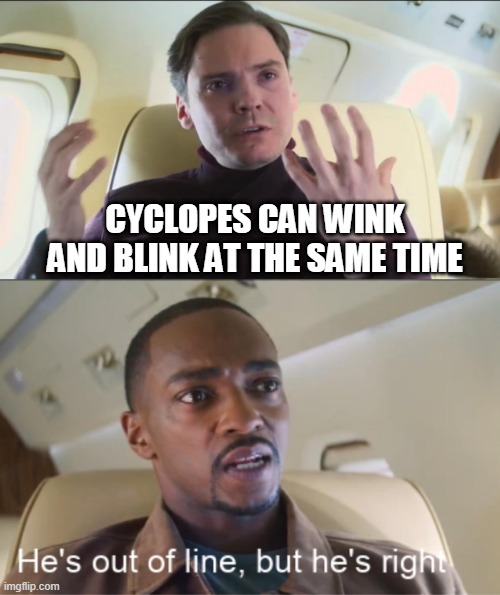 He's out of line but he's right | CYCLOPES CAN WINK AND BLINK AT THE SAME TIME | image tagged in he's out of line but he's right | made w/ Imgflip meme maker
