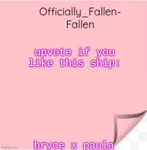 UPVOTE IT | upvote if you like this ship:; bryce x paula | image tagged in fallen | made w/ Imgflip meme maker