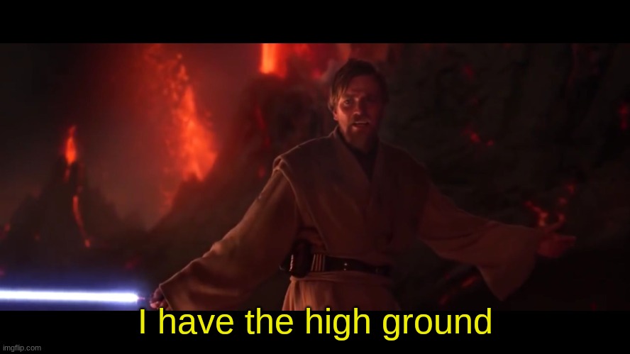 I have the high ground | I have the high ground | image tagged in i have the high ground | made w/ Imgflip meme maker