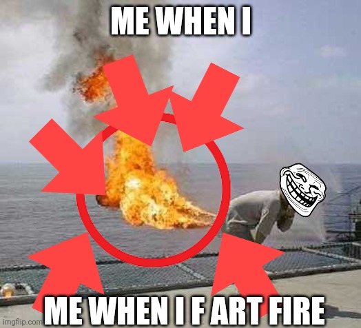 this is some random template i found | ME WHEN I; ME WHEN I F ART FIRE | image tagged in fart,fire,omg,diarrhea,trololol | made w/ Imgflip meme maker
