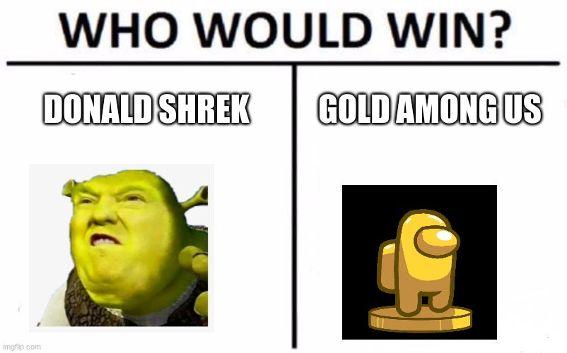 Shrek Vs Rich Among Us | DONALD SHREK; GOLD AMONG US | image tagged in memes,who would win,fun | made w/ Imgflip meme maker