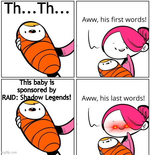 Memes that are not sponsored | Th...Th... This baby is sponsored by RAID: Shadow Legends! | image tagged in aww his last words | made w/ Imgflip meme maker