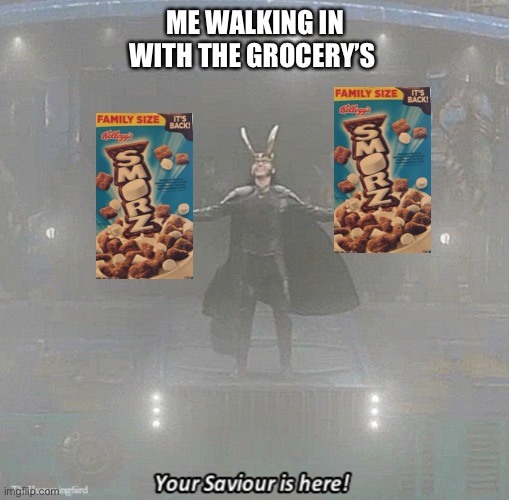 your savior is here | ME WALKING IN WITH THE GROCERY’S | image tagged in your savior is here | made w/ Imgflip meme maker
