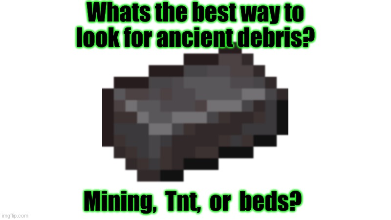 Personally, i use TNT. | Whats the best way to look for ancient debris? Mining,  Tnt,  or  beds? | image tagged in netherite,survey,minecraft,question,tnt,bed | made w/ Imgflip meme maker