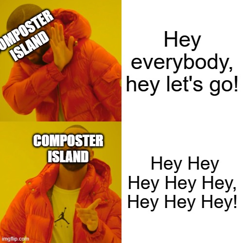 Bruh | Hey everybody, hey let's go! COMPOSTER ISLAND; Hey Hey Hey Hey Hey, Hey Hey Hey! COMPOSTER ISLAND | image tagged in memes,drake hotline bling | made w/ Imgflip meme maker