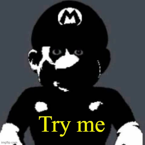 . | Try me | made w/ Imgflip meme maker