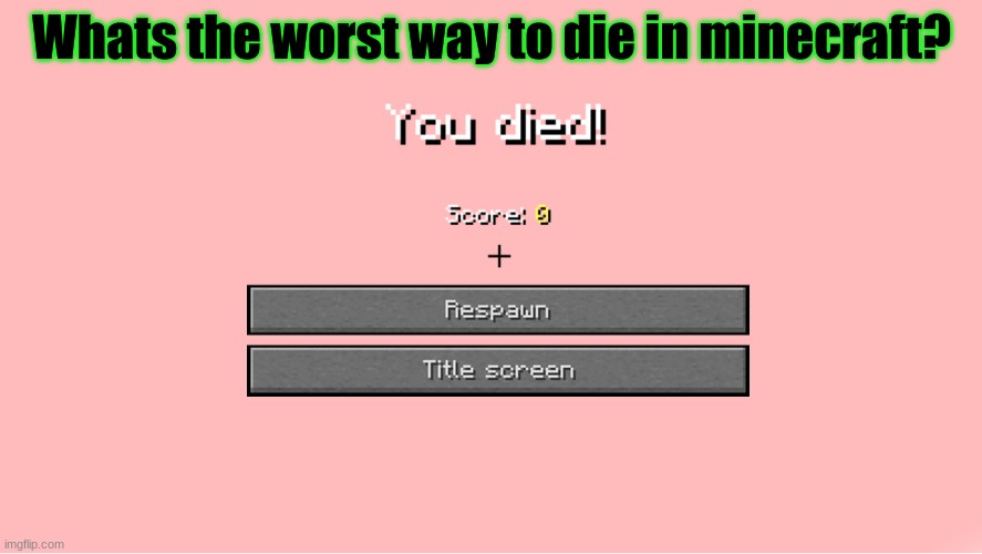 In my opinion it would be from a cactus or berry bush | Whats the worst way to die in minecraft? | image tagged in minecraft death screen,minecraft,survey,so you have chosen death | made w/ Imgflip meme maker