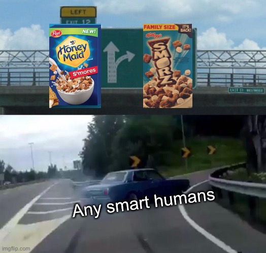 Left Exit 12 Off Ramp | Any smart humans | image tagged in memes,left exit 12 off ramp | made w/ Imgflip meme maker