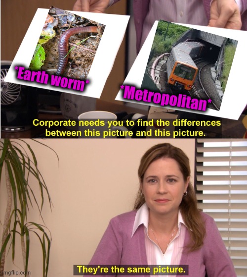 -Looks like same. | *Earth worm*; *Metropolitan* | image tagged in memes,they're the same picture,can of worms,metro,thomas the train,hole | made w/ Imgflip meme maker