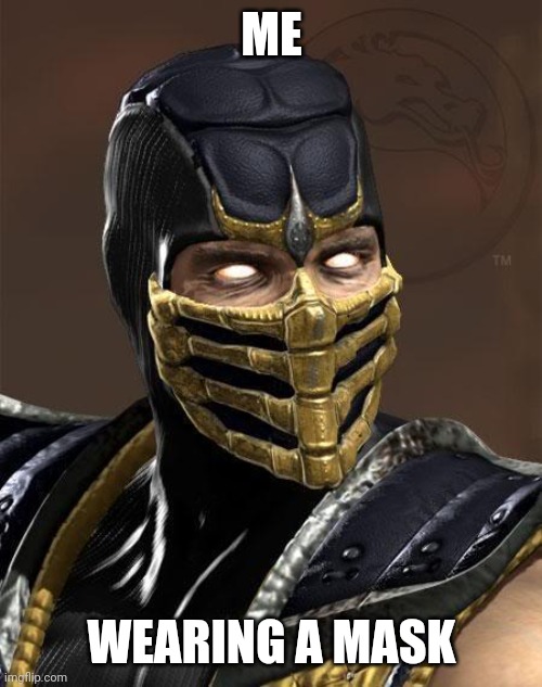 Scorpion | ME WEARING A MASK | image tagged in scorpion | made w/ Imgflip meme maker