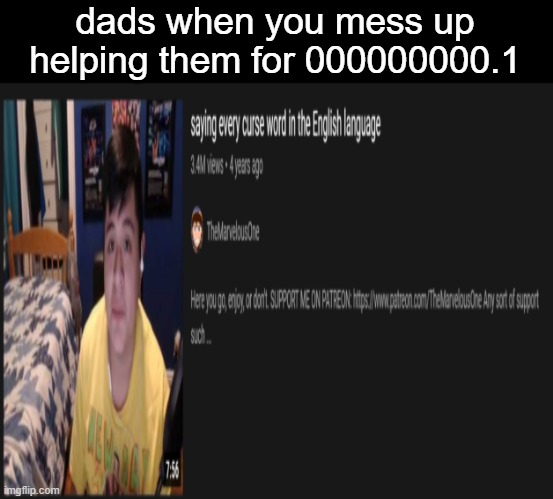 sorry for the meme template for being a bit too wide | dads when you mess up helping them for 000000000.1 | image tagged in memes,true | made w/ Imgflip meme maker