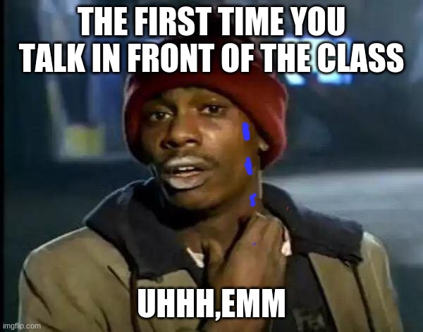 Y'all Got Any More Of That Meme | THE FIRST TIME YOU TALK IN FRONT OF THE CLASS; UHHH,EMM | image tagged in memes,y'all got any more of that | made w/ Imgflip meme maker