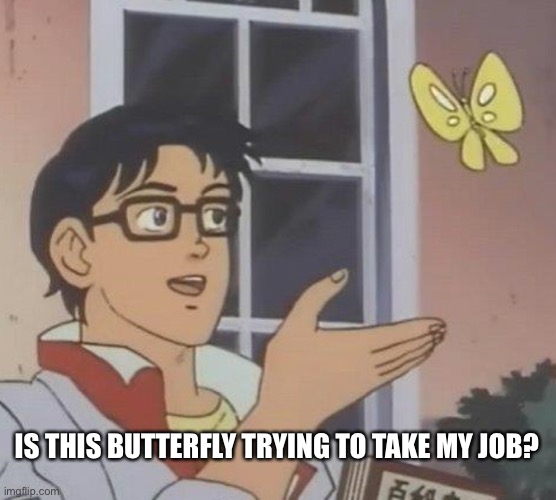 Is This A Pigeon Meme | IS THIS BUTTERFLY TRYING TO TAKE MY JOB? | image tagged in memes,is this a pigeon | made w/ Imgflip meme maker