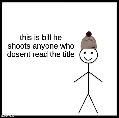 too late (relodes shotgun) | this is bill he shoots anyone who dosent read the title | image tagged in memes,be like bill | made w/ Imgflip meme maker