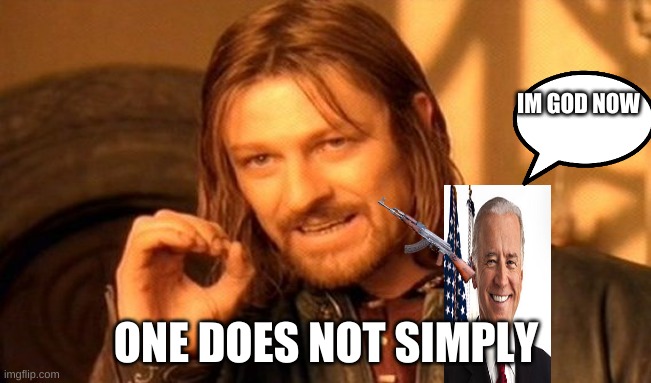 One Does Not Simply | IM GOD NOW; ONE DOES NOT SIMPLY | image tagged in memes,one does not simply | made w/ Imgflip meme maker