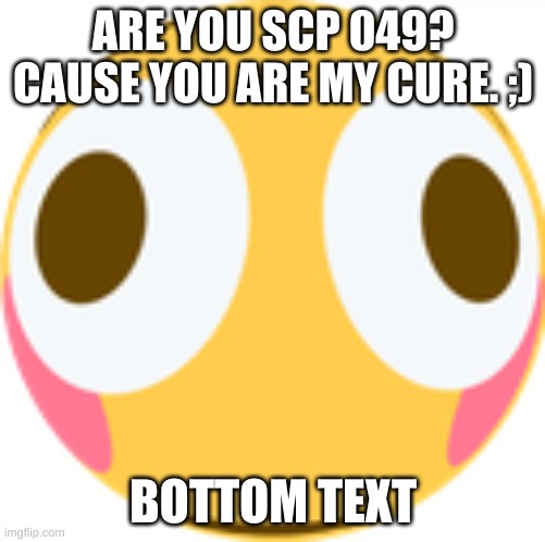 WHEEEEEEEEEEEEEEEEEEEEEEEEEEZZZZZZEEEEEEE | ARE YOU SCP 049? CAUSE YOU ARE MY CURE. ;); BOTTOM TEXT | image tagged in flooshed | made w/ Imgflip meme maker