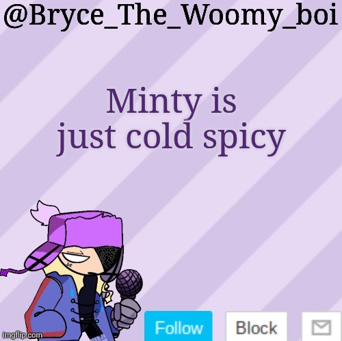 Bryce_The_Woomy_boi | Minty is just cold spicy | image tagged in bryce_the_woomy_boi | made w/ Imgflip meme maker