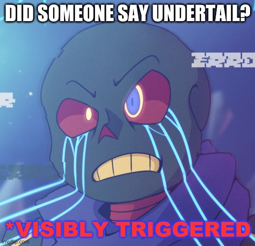 Error Sans Visibly Triggered | DID SOMEONE SAY UNDERTAIL? | image tagged in error sans visibly triggered | made w/ Imgflip meme maker