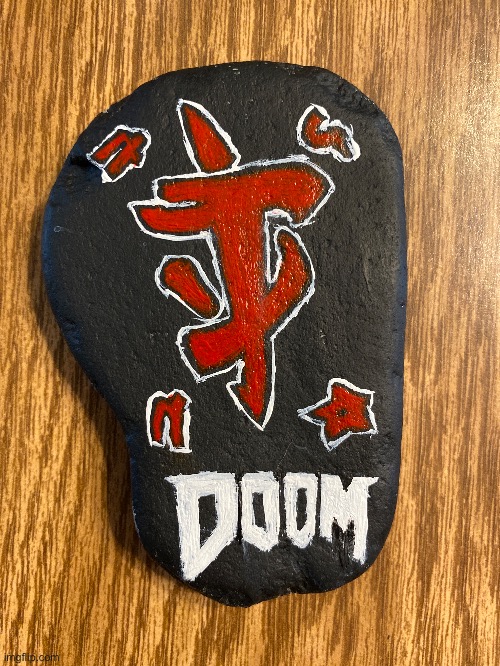 This is my second rock painting today :3 | image tagged in doom,i dont know what else to put for tags | made w/ Imgflip meme maker