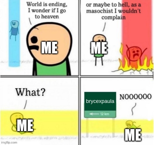 last post about this | ME; ME; brycexpaula; ME; ME | image tagged in guy goes to insert text here | made w/ Imgflip meme maker