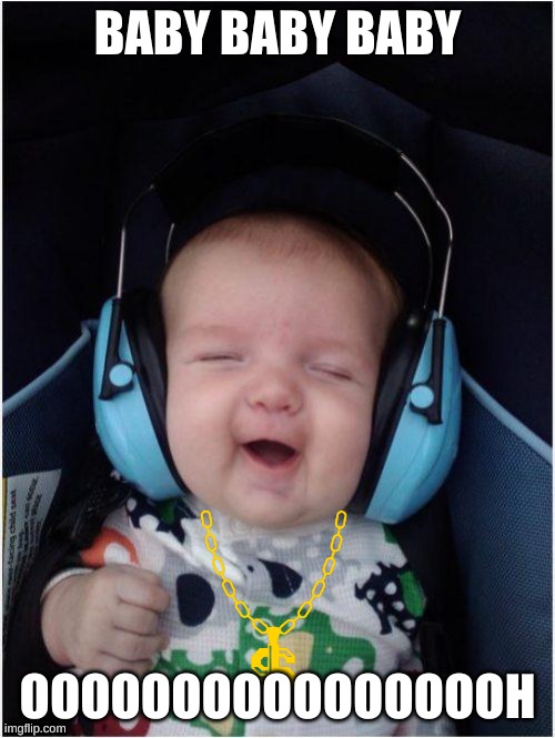 Jammin Baby Meme |  BABY BABY BABY; OOOOOOOOOOOOOOOOH | image tagged in memes,jammin baby | made w/ Imgflip meme maker